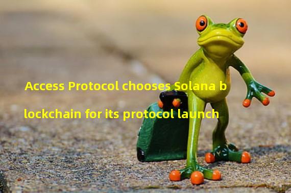 Access Protocol chooses Solana blockchain for its protocol launch