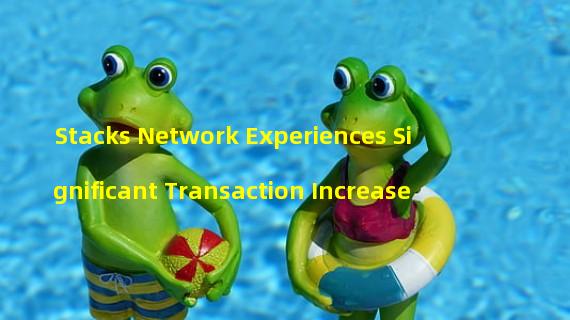 Stacks Network Experiences Significant Transaction Increase