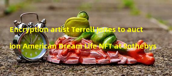 Encryption artist Terrell Jones to auction American Dream Life NFT at Sothebys 