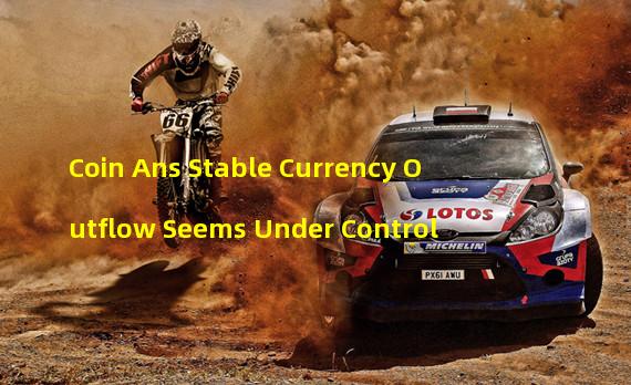 Coin Ans Stable Currency Outflow Seems Under Control