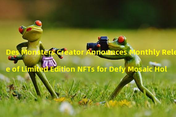 Des Monsters Creator Announces Monthly Release of Limited Edition NFTs for Defy Mosaic Holders