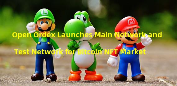 Open Ordex Launches Main Network and Test Network for Bitcoin NFT Market