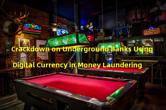 Crackdown on Underground Banks Using Digital Currency in Money Laundering