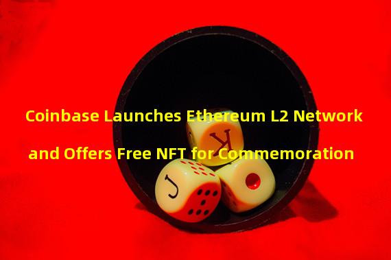 Coinbase Launches Ethereum L2 Network and Offers Free NFT for Commemoration