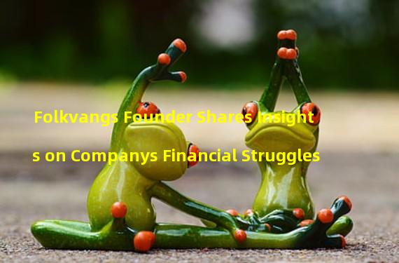 Folkvangs Founder Shares Insights on Companys Financial Struggles