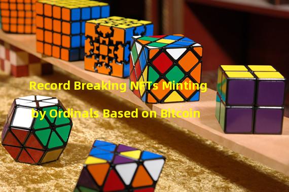 Record Breaking NFTs Minting by Ordinals Based on Bitcoin