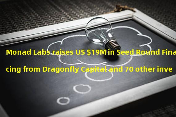 Monad Labs raises US $19M in Seed Round Financing from Dragonfly Capital and 70 other investors