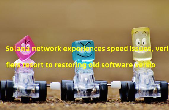 Solana network experiences speed issues, verifiers resort to restoring old software version