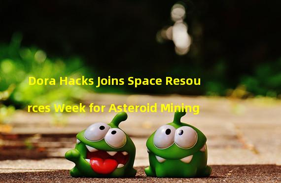 Dora Hacks Joins Space Resources Week for Asteroid Mining