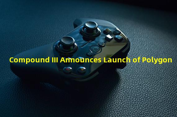 Compound III Announces Launch of Polygon 