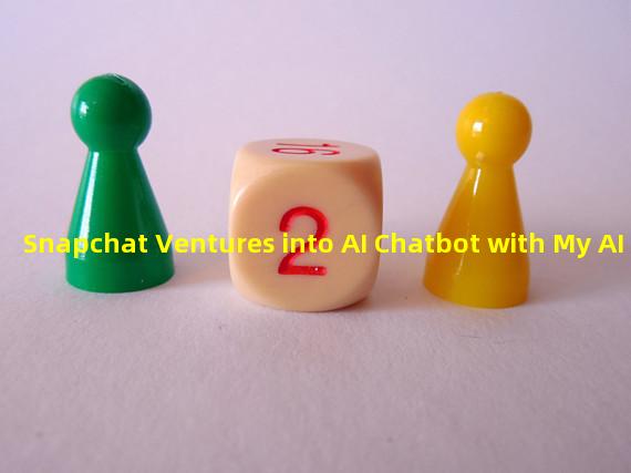 Snapchat Ventures into AI Chatbot with My AI 