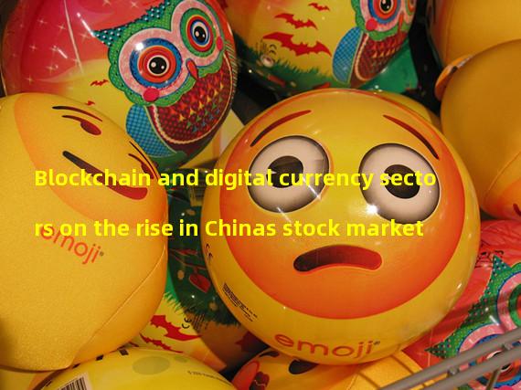 Blockchain and digital currency sectors on the rise in Chinas stock market