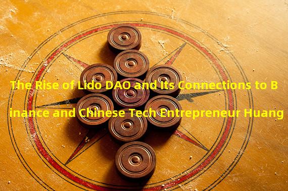 The Rise of Lido DAO and Its Connections to Binance and Chinese Tech Entrepreneur Huang Licheng