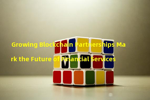 Growing Blockchain Partnerships Mark the Future of Financial Services