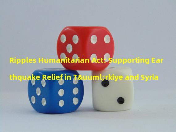 Ripples Humanitarian Act: Supporting Earthquake Relief in Türkiye and Syria