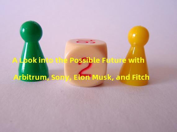 A Look into the Possible Future with Arbitrum, Sony, Elon Musk, and Fitch 