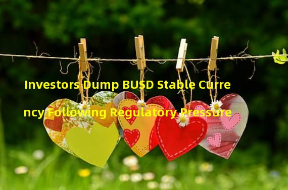 Investors Dump BUSD Stable Currency Following Regulatory Pressure