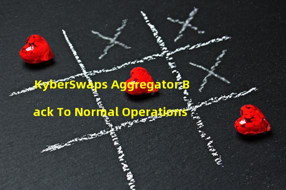 KyberSwaps Aggregator Back To Normal Operations