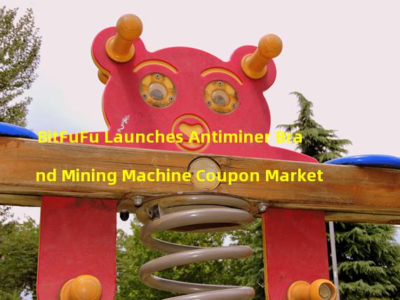 BitFuFu Launches Antiminer Brand Mining Machine Coupon Market