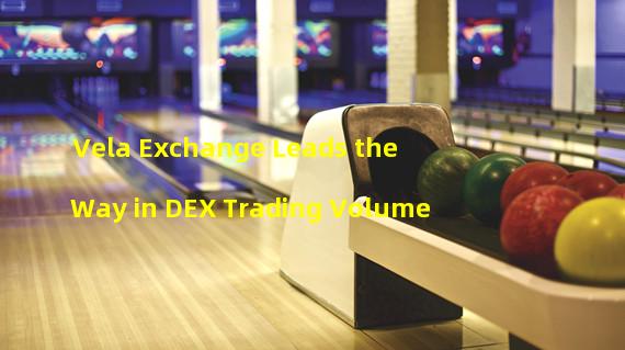 Vela Exchange Leads the Way in DEX Trading Volume