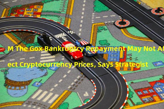 M The Gox Bankruptcy Repayment May Not Affect Cryptocurrency Prices, Says Strategist