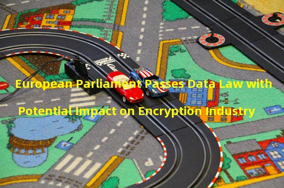 European Parliament Passes Data Law with Potential Impact on Encryption Industry