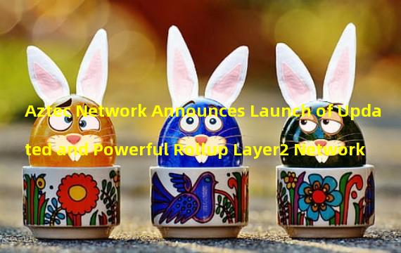 Aztec Network Announces Launch of Updated and Powerful Rollup Layer2 Network