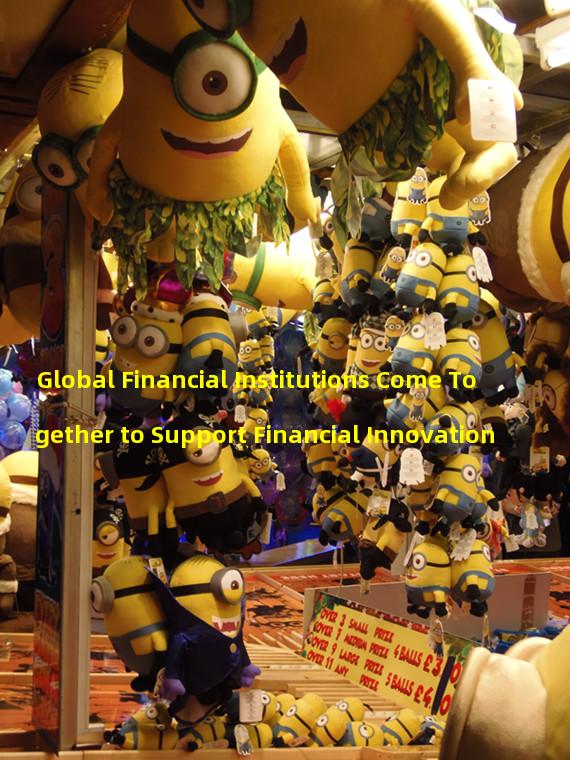 Global Financial Institutions Come Together to Support Financial Innovation