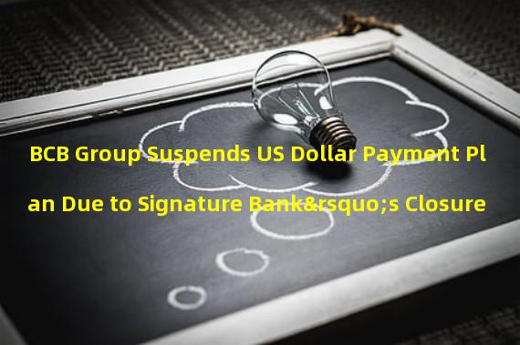 BCB Group Suspends US Dollar Payment Plan Due to Signature Bank’s Closure