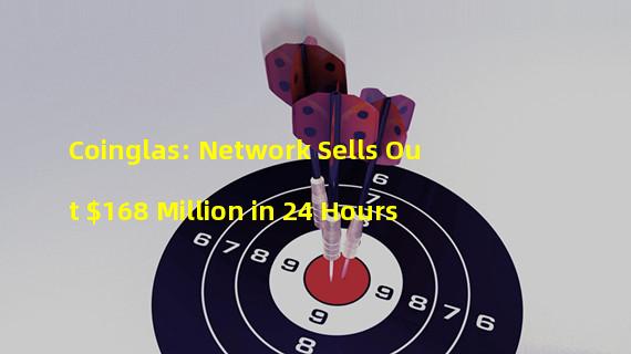 Coinglas: Network Sells Out $168 Million in 24 Hours