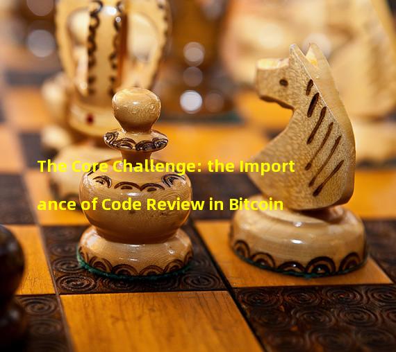 The Core Challenge: the Importance of Code Review in Bitcoin