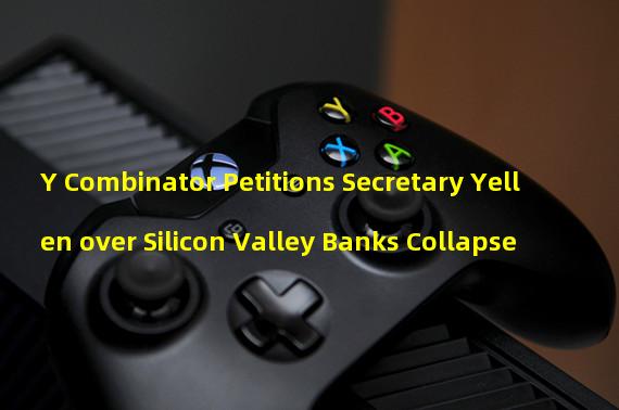 Y Combinator Petitions Secretary Yellen over Silicon Valley Banks Collapse