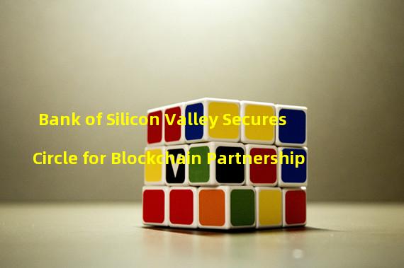  Bank of Silicon Valley Secures Circle for Blockchain Partnership