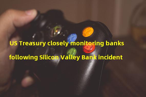 US Treasury closely monitoring banks following Silicon Valley Bank incident