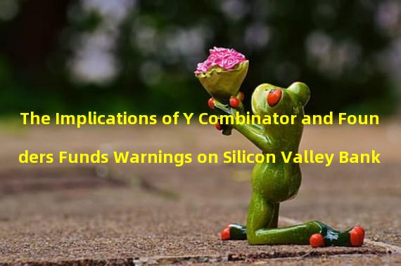 The Implications of Y Combinator and Founders Funds Warnings on Silicon Valley Bank 