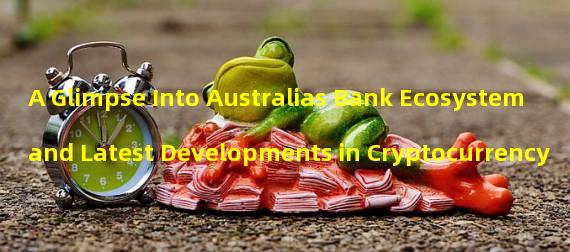 A Glimpse Into Australias Bank Ecosystem and Latest Developments in Cryptocurrency