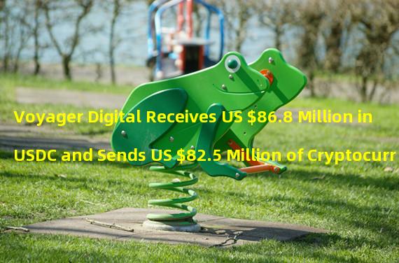 Voyager Digital Receives US $86.8 Million in USDC and Sends US $82.5 Million of Cryptocurrency Tokens