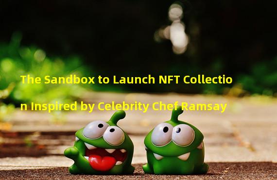 The Sandbox to Launch NFT Collection Inspired by Celebrity Chef Ramsay