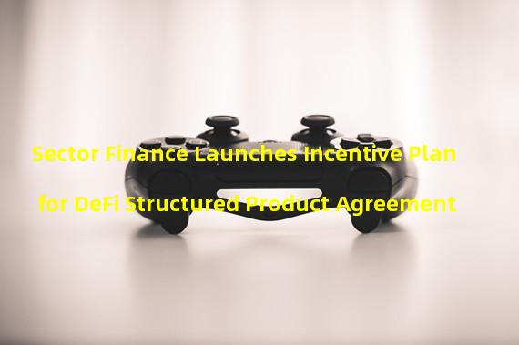 Sector Finance Launches Incentive Plan for DeFi Structured Product Agreement