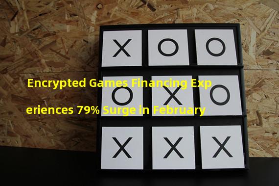 Encrypted Games Financing Experiences 79% Surge in February