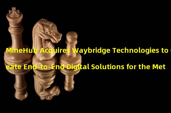 MineHub Acquires Waybridge Technologies to Create End-to-End Digital Solutions for the Metal Industry