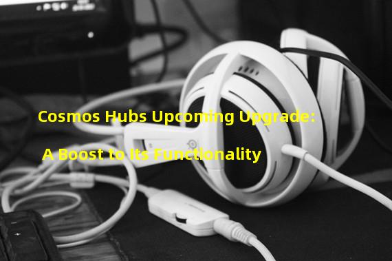 Cosmos Hubs Upcoming Upgrade: A Boost to Its Functionality