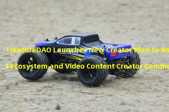 TreatureDAO Launches New Creator Plan to Boost Ecosystem and Video Content Creator Community