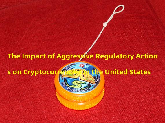 The Impact of Aggressive Regulatory Actions on Cryptocurrencies in the United States