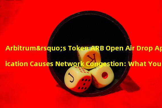 Arbitrum’s Token ARB Open Air Drop Application Causes Network Congestion: What You Need to Know