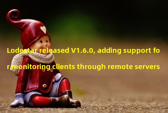 Lodestar released V1.6.0, adding support for monitoring clients through remote servers