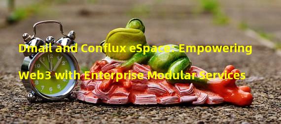 Dmail and Conflux eSpace: Empowering Web3 with Enterprise Modular Services