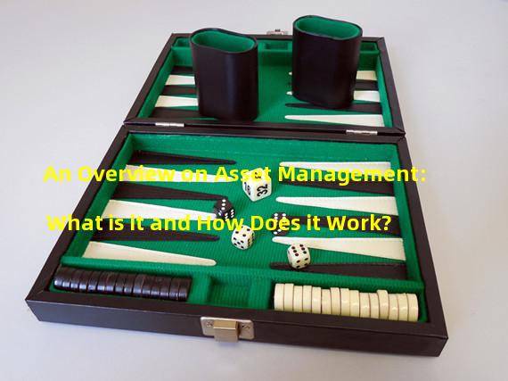 An Overview on Asset Management: What is it and How Does it Work?