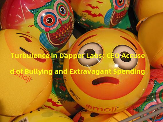 Turbulence in Dapper Labs: CEO Accused of Bullying and Extravagant Spending