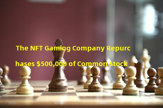 The NFT Gaming Company Repurchases $500,000 of Common Stock